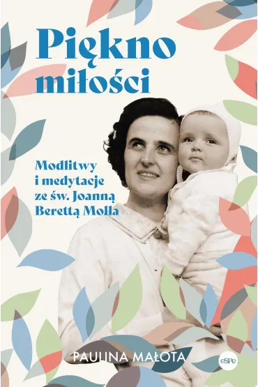 Pi�kno mi�o�ci. Modlitwy i medytacje ze �w. Joann� Berett� Moll� (pocket) - Paulina  Ma�ota