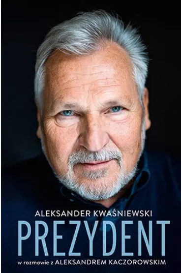 Prezydent. Aleksander Kwa�niewski w rozmowie z Aleksandrem Kaczorowskim - Aleksander  Kwa�niewski, Aleksande