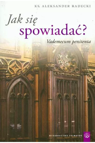 Jak si� spowiada�? Vademecum penitenta - Aleksander Radecki
