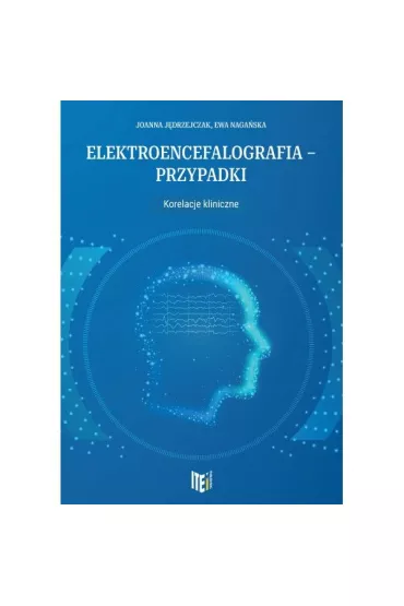 Elektroencefalografia -  przypadki Korelacje kliniczne - Joanna J�drzejczak, Ewa  Naga�ska