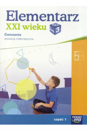 Elementarz XXI wieku. Klasa 3. �wiczenia, cz�� 1. Edukacja matematyczna