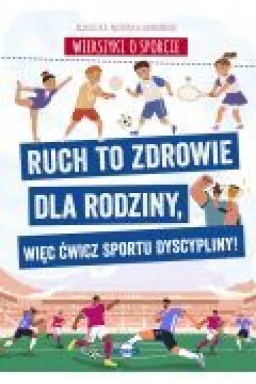 Wierszyki o sporcie. Ruch to zdrowie dla rodziny, wi�c �wicz sportu dyscypliny! - Agnieszka No�y�ska-Demianiuk