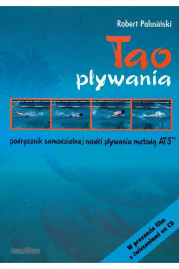 Tao p�ywania Podr�cznik samodzielnej nauki p�ywania metod� ATS + CD - Robert Palusi�ski