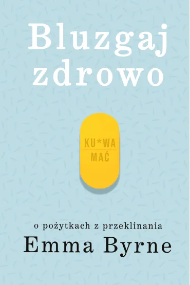 Bluzgaj zdrowo o po�ytkach z przeklinania - Emma Byrne