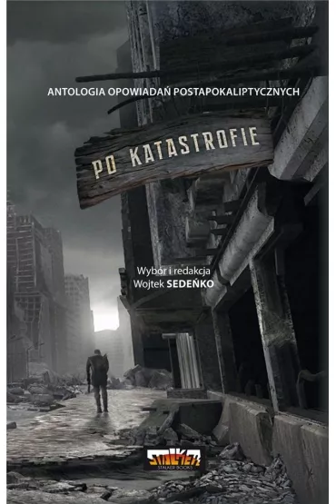 Po katastrofie. Antologia opowiada� postapokaliptycznych. Tom 1 - Wojtek Sede�ko