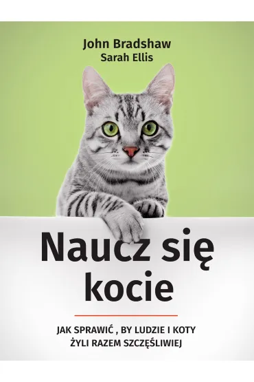 Naucz si� kocie. Jak sprawi�, by ludzie i koty �yli razem szcz�liwiej - John Bradshaw, Ellis Sarah