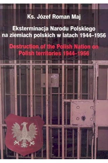 Eksterminacja Narodu Polskiego na ziemiach polskich w latach 1944-1956 - J�zef Roman Maj