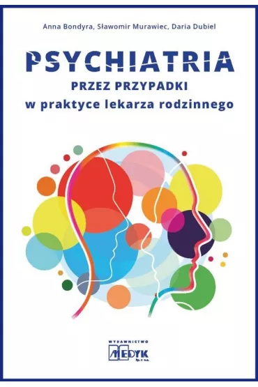 Psychiatria przez przypadki w praktyce lekarza rodzinnego - S�awomir Murawiec, Anna  Bondyra, Daria  Dubiel