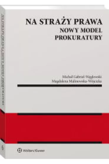 Na stra�y prawa. Nowy model Prokuratury - Micha� Gabriel W�glowski, Magdalena Malinowska-W�jcicka