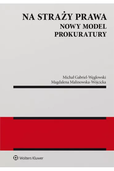Na stra�y prawa. Nowy model Prokuratury - Micha� Gabriel W�glowski, Magdalena Malinowska-W�jcicka