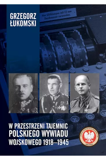 W przestrzeni tajemnic polskiego wywiadu wojskowego 1918–1945 - Grzegorz ukomski