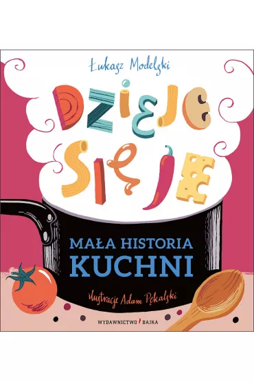 Ma�a historia kuchni. Dzieje si� je - �ukasz Modelski, Adam  P�kalski