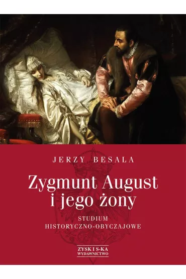 Zygmunt August i jego �ony. Studium historyczno - obyczajowe - Jerzy Besala