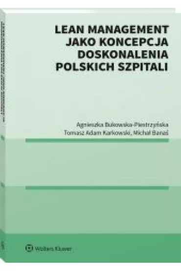 Lean management jako koncepcja doskonalenia polskich szpitali - Agnieszka Bukowska-Piestrzy�ska, Tomasz Adam Karkowski, Micha� Bana�