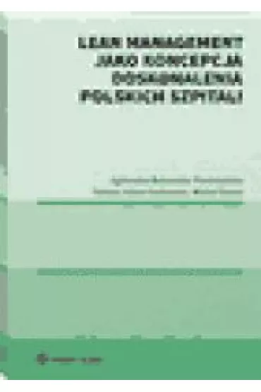 Lean management jako koncepcja doskonalenia polskich szpitali - Agnieszka Bukowska-Piestrzy�ska, Tomasz Adam Karkowski, Micha� Bana�