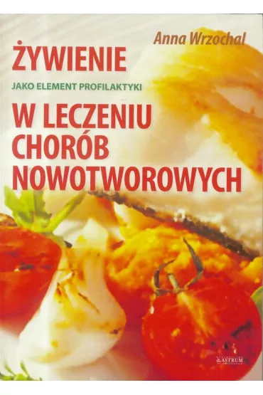 �ywienie jako element profilaktyki w leczeniu chor�b nowotworowych - Anna  Wrzochal