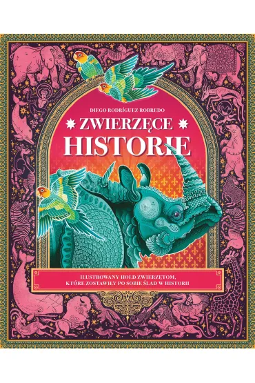 Zwierz�ce historie. Ilustrowany ho�d zwierz�tom, kt�re zostawi�y po sobie �lad w historii - Diego Rodriguez-Robredo