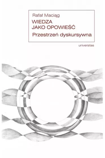 Wiedza jako opowie��. Przestrze� dyskursywna - Rafa� Maci�g