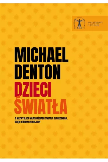 Dzieci �wiat�a. O niezwyk�ych w�asno�ciach �wiat�a s�onecznego, dzi�ki kt�rym istniejemy - Michael Denton