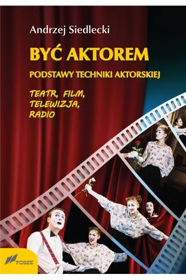 By� aktorem. Podstawy techniki aktorskiej. Teatr, film, telewizja, radio - Andrzej Siedlecki