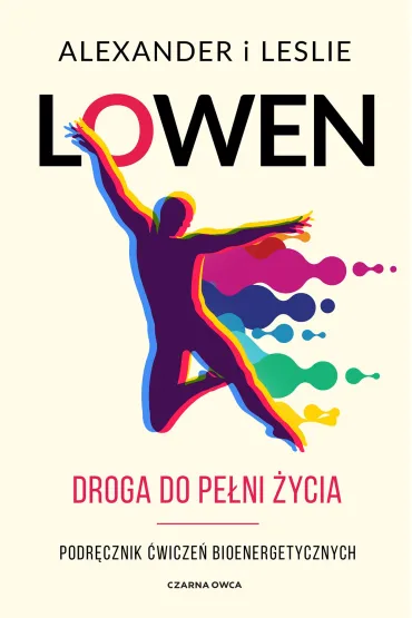 Droga do pe�ni �ycia. Podr�cznik �wicze� bioenergetycznych - Alexander Lowen, Pawe� Lubo�ski, Leslie  Lowen