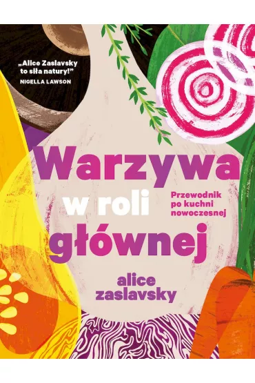 Warzywa w roli g��wnej. Przewodnik po kuchni nowoczesnej - Alice  Zaslavsky