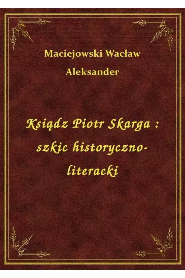 eBook Ksi�dz Piotr Skarga : szkic historyczno-literacki epub - Wac�aw Aleksander Maciejowski