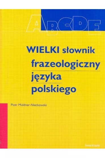 Wielki s�ownik frazeologiczny j�zyka polskiego - Piotr Muldner-Nieckowski