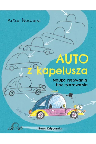 Auto z kapelusza. Nauka rysowania bez czarowania - Artur Nowicki