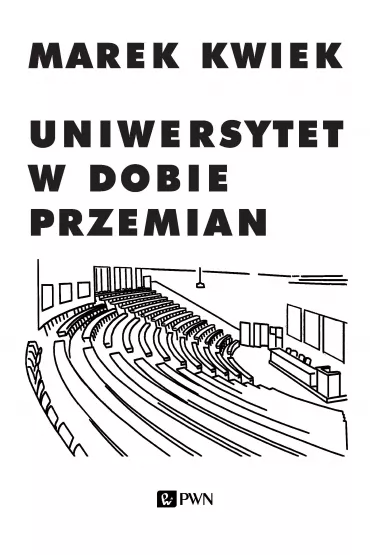 Uniwersytet w dobie przemian. Adaptacje instytucji akademickich do nowych warunk�w w Polsce i Europie - Marek Kwiek