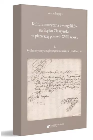 Kultura muzyczna ewangelik�w na �l�sku Cieszy�skim w pierwszej po�owie XVIII wieku. Tom 1 - Zenon  Moj�ysz