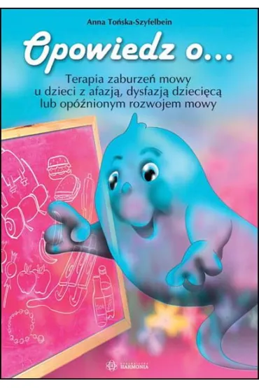 Opowiedz o... Terapia zaburze� mowy u dzieci z afazj� dysfazj� dzieci�c� lub op�nionym rozwojem mowy - Anna To�ska-Szyfelbein