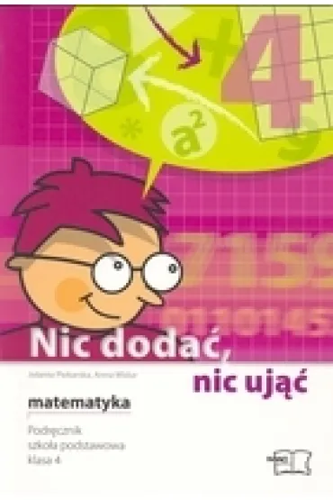 Nic doda�, nic uj��. Matematyka. kl 4. Podr�cznik. SP - Anna Widur, Jolanta Piekarska