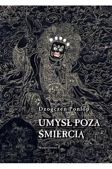Umys� poza �mierci� - Dzogczen Ponlop Rinpocze