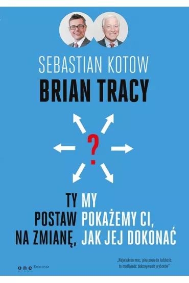 Ty postaw na zmian�, my poka�emy Ci, jak jej dokona� - Sebastian Kotow, Brian Tracy