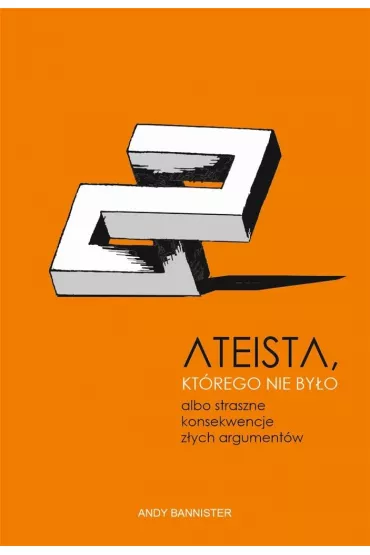 Ateista, kt�rego nie by�o, albo straszne konsekwencje z�ych argument�w - Andy Bannister