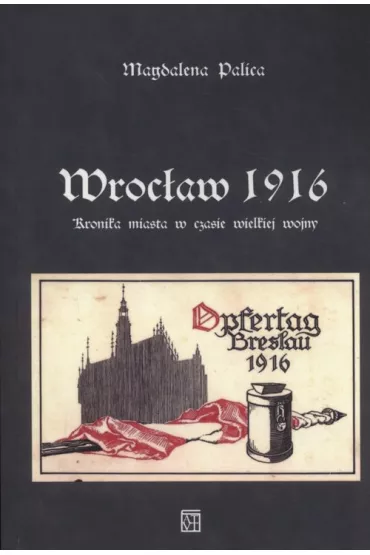 Wroc�aw 1916. Kronika miasta w czasie wielkiej wojny - Magdalena Palica