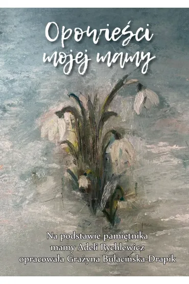 Opowie�ci mojej mamy - Gra�yna  Bu�aci�ska-Drapik