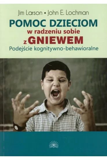 Pomoc dzieciom w radzeniu sobie z gniewem. Podej�cie kognitywno-behawioralne - Jim Larson, John E. Lochman