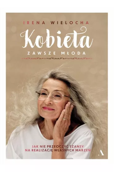 Kobieta zawsze moda. Jak nie przeoczy szansy na realizacj wasnych marze - Irena  Wielocha