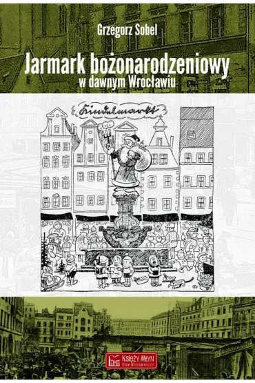 Jarmark bo�onarodzeniowy w dawnym Wroc�awiu - Grzegorz Sobel