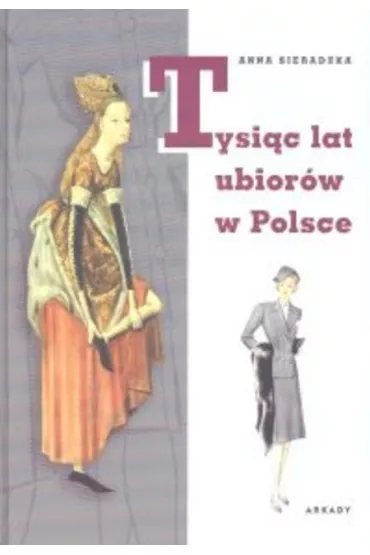 Tysi�c lat ubior�w w Polsce - Anna Sieradzka