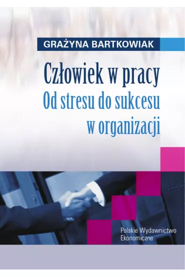 Cz�owiek w pracy od stresu do sukcesu w organizacji - Gra�yna Bartkowiak