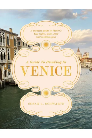 A Guide to Drinking in Venice - Susan L Schwartz