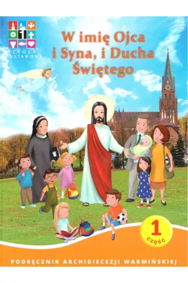 W imi� Ojca i Syna i Ducha �wi�tego. Katechizm dla szko�y podstawowej. Cz�� 1
