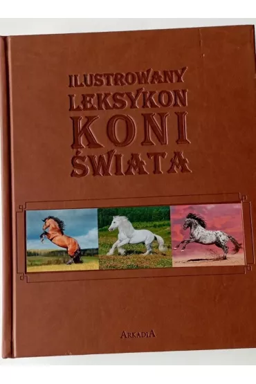 Ilustrowany leksykon koni �wiata - Patrycja Zarawska, Ewa Walkowicz