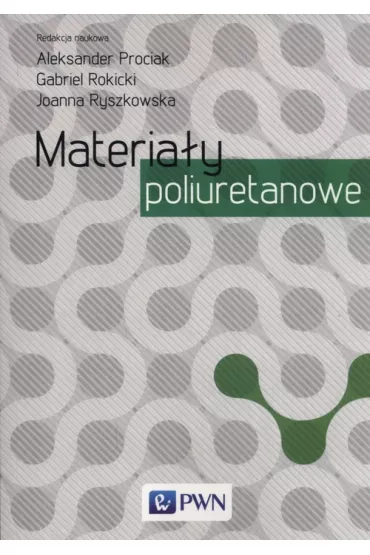 Materia�y poliuretanowe - Aleksander  Prociak, Gabriel  Rokicki, Joanna  Ryszkowska