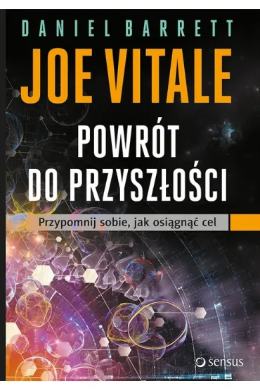 Powr�t do przysz�o�ci. Przypomnij sobie, jak osi�gn�� cel * * - Joe Vitale, Barrett Daniel