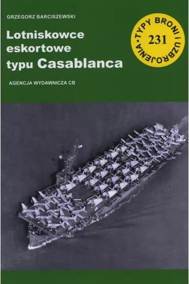 Lotniskowce eskortowe typu Casablanca. Seria Typy broni i uzbrojenia. Zeszyt 231 - Grzegorz Barciszewski