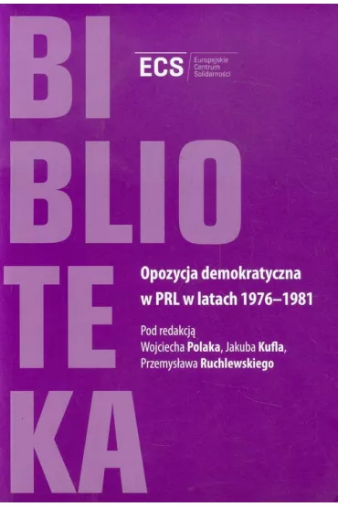 Opozycja demokratyczna w PRL w latach 1976-1981 - Wojciech Polak, Jakub Kufel, Przemys�aw Ruchlewski, Wojciech Red Polak, Jakub Red Kufel, Przemys�aw Red Ruchlewski